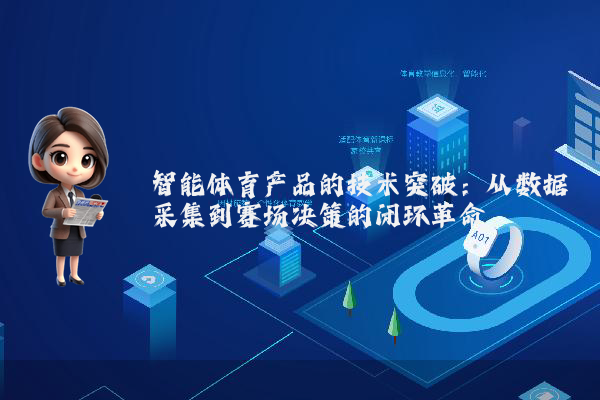 智能体育产品的技术突破：从数据采集到赛场决策的闭环革命