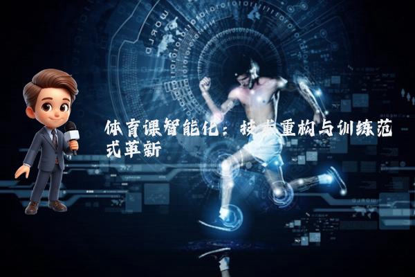 体育课智能化：技术重构与训练范式革新