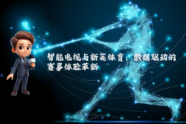 智能电视与新英体育：数据驱动的赛事体验革新